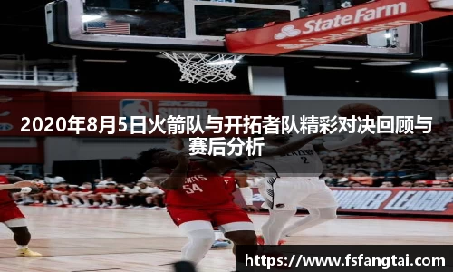 2020年8月5日火箭队与开拓者队精彩对决回顾与赛后分析