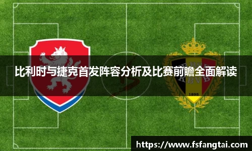 比利时与捷克首发阵容分析及比赛前瞻全面解读